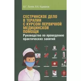 Сестринское дело в терапии с курсом первичной медицинской помощи. Руководство по проведению практических занятий. Учебное пособие