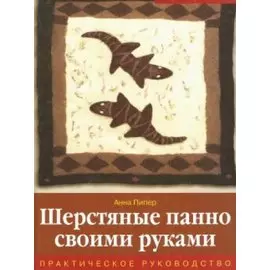 Шерстяные панно своими руками Практическое руководство