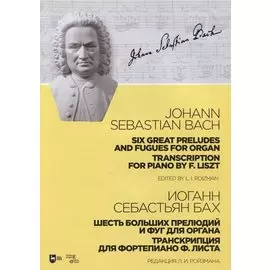 Шесть больших прелюдий и фуг для органа. Транскрипция для фортепиано Ф. Листа: ноты