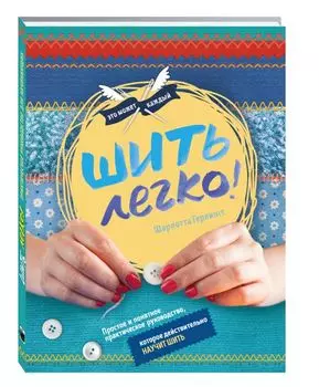 Шить легко. Простое и понятное практическое руководство, которое действительно научит шить