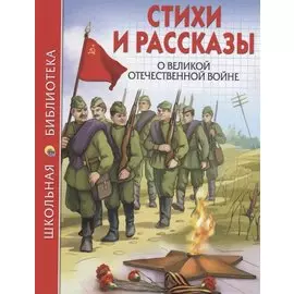 ШКОЛЬНАЯ БИБЛИОТЕКА. СТИХИ И РАССКАЗЫ О ВОВ 112с.