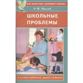 Школьные проблемы. Для умных родителей, педагогов и врачей