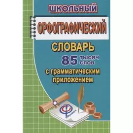 Школьный орфографический словарь русского языка. 85 000 слов с грамматическим приложением