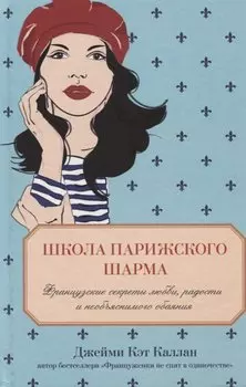 Школа парижского шарма. Французские секреты любви, радости и необъяснимого обаяния