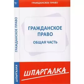 Шпаргалка по гражданскому праву. Общая часть