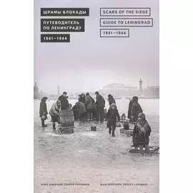 Шрамы блокады Путеводитель по Ленинграду 1941-1944
