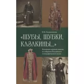 «Шубы, шубки, казакины…» Коллекция верхней одежды из собрания Российского этнографического музея
