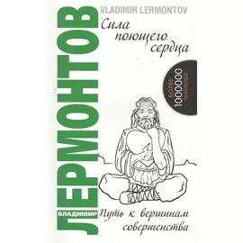 Сила поющего сердца. Путь к вершинам совершенства. 3-е изд.