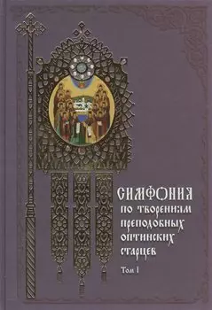 Симфония по творениям преподобных оптинских старцев. В 2-х томах. Том 1: А-О. Издание 2-е