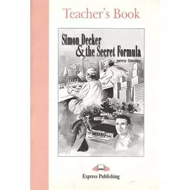 Simon Decker & the Secret Formula. Teacher`s Book. Книга для учителя