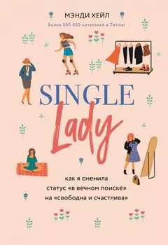 Single lady. Как я сменила статус "в вечном поиске" на "свободна и счастлива"