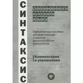Синтаксис современного русского языка: практическое пособие для иностранных учащихся филологических факультетов. Комментарии и упражнения