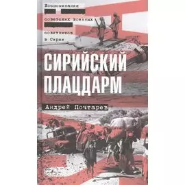 Сирийский плацдарм. Воспоминания советских военных советников в Сирии