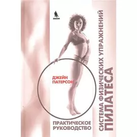 Система физических упражнений Пилатеса при дефектах осанки и последствиях заболеваний и травм. Практическое руководство