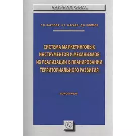Система маркетинговых инструментов и механизмов их реализации в планировании территориального развития. Монография