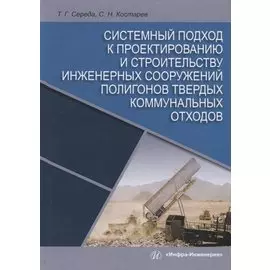 Системный подход к проектированию и строительству инженерных сооружений полигонов твердых коммунальных отходов. Монография