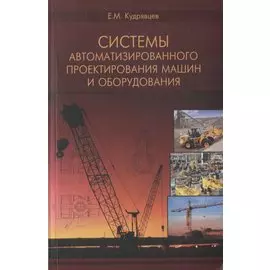 Системы автоматизированного проектирования машин и оборудования. Учебник для вузов