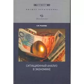 Ситуационный анализ в экономике: Учебное пособие / (Высшее образование). Розанова Н. (Экономика)