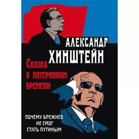 Сказка о потерянном времени. Почему Брежнев не смог стать Путиным. 3-е издание, исправленное и дополненное