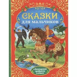 Сказки для мальчиков. О богатырской храбрости и отваге