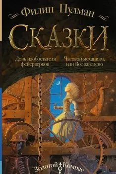 Сказки Филипа Пулмана. Дочь изобретателя фейерверков. Часовой механизм, или Все заведено