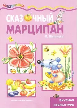 Сказочный марципан / (вкусная скульптура) (мягк) (Мастерилка 11.09). Шипунова В. (К-Дидактика)