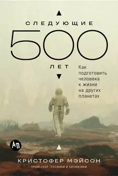 Следующие 500 лет: Как подготовить человека к жизни на других планетах