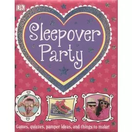 Sleepover Party. Games, Quizzes, Pamper Ideas and Things to Make!