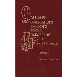 Словарь обиходного русского языка Московской руси XVI-XVII веков. Выпуск 8. Земелька-Ильинский