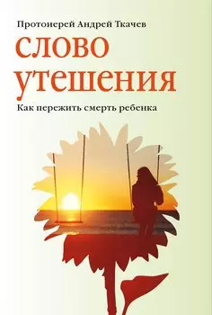 Слово утешения. Как пережить смерть ребенка