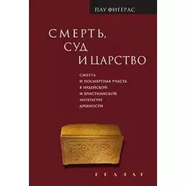 Смерть, Суд и Царство. Смерть и посмертная участь в иудейской и христианской литературе древности