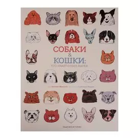 Собаки &amp; Кошки: что знает о них наука