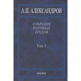 Собрание научных трудов. Том 1.Физика твердого тела. Физика полимеров