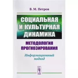 Социальная и культурная динамика. Методология прогнозирования. Информационный подход