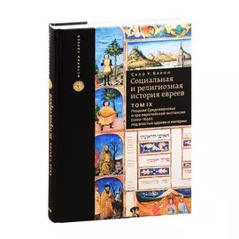 Социальная и религиозная история евреев. Том 9. Позднее Средневековье и эра европейской экспансии (1200-1650): под властью церкви и империи