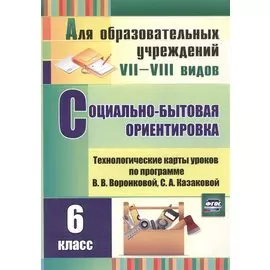 Социально-бытовая ориентировка. 6 класс: технологические карты уроков по программе В.В. Воронковой, С.А. Казаковой