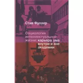Социология интеллектуальной жизни: карьера ума внутри и вне академии