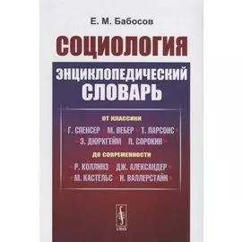 Социология. Энциклопедический словарь. От классики до современности