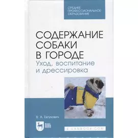 Содержание собаки в городе. Уход, воспитание и дрессировка. Учебное пособие для СПО