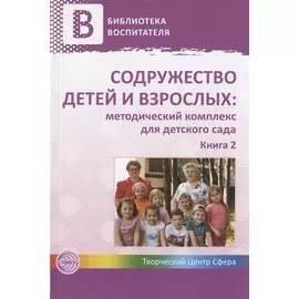 Содружество детей и взрослых: методический комплекс для детского сада: В 2 кн. Кн. 2 / Микляева Н.В., Лагутина Н.Ф.