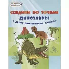 Соедини по точкам. 6+. Динозавры и другие доисторические животные*