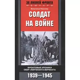 Солдат на войне. Фронтовые хроники обер-лейтенанта вермахта
