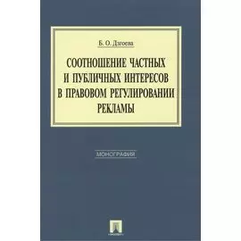 Соотношение частных и публичных интересов в правовом регулировании рекламы. Монография.