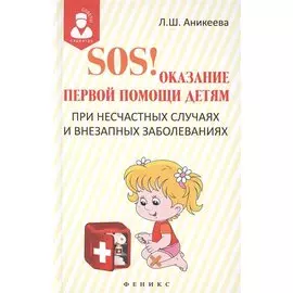 SOS! Оказание первой помощи детям при несчастных случаях и внезапных заболеваниях