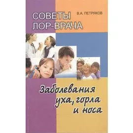 Советы ЛОР врача. Заболевания уха, горла и носа