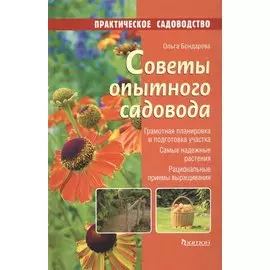 Советы опытного садовода. Грамотная планировка и подготовка участка. Самые надежные растения. Рациональнын приемы выращивания.