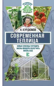 Современная теплица. Новые способы улучшить жизнь овощей и облегчить жизнь себе