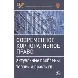 Современное корпоративное право. Актуальные проблемы теории и практики. Монография