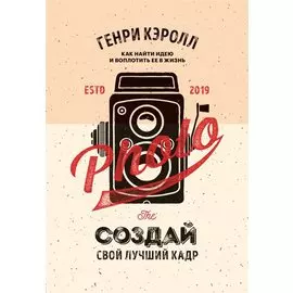 Создай свой лучший кадр. Как найти идею и воплотить её в жизнь. (оф. Винтаж)