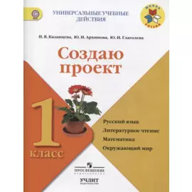 Создаю проект : русский язык, литературное чтение, математика, окружающий мир : 1 класс : учебное пособие. ФГОС / УМК "Школа России"